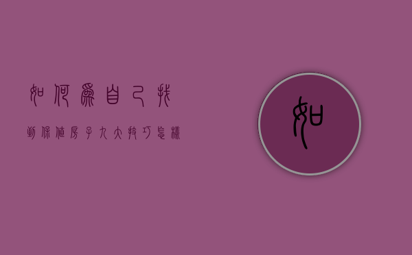 如何为自己找到保值房子九大技巧（怎样的房子保值增值）