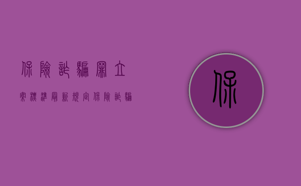 保险诈骗罪立案标准最新规定（保险诈骗罪立案标准最新司法解释）