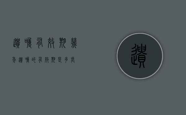遗嘱有效期几年（遗嘱的有效期是多长）