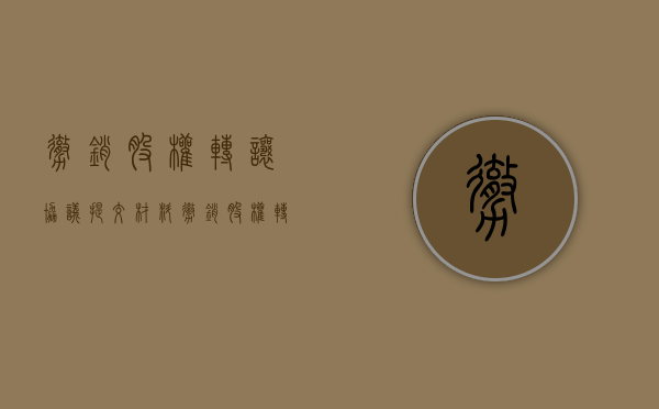 撤销股权转让协议提交材料（撤销股权转让协议的诉讼时效规定）