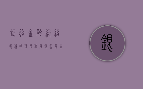 银行金融纠纷案件的特别程序（银行业金融案件分为）