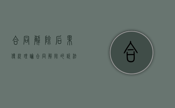 合同解除后果传统理论（合同解除的说法）