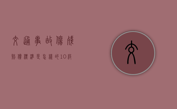 交通事故伤残赔偿标准是怎样的（10级交通伤残赔偿标准超过60岁）