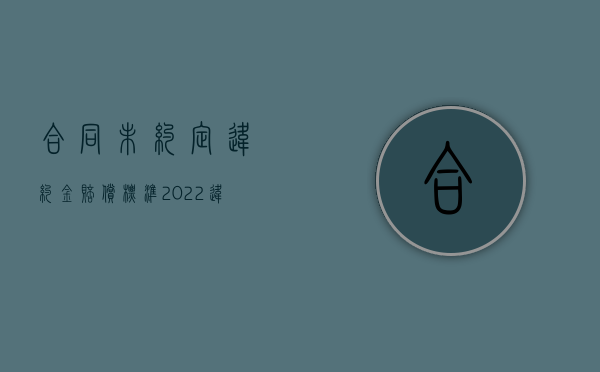 合同未约定违约金赔偿标准（2022违约责任能不能免除,合同违约该如何赔偿）
