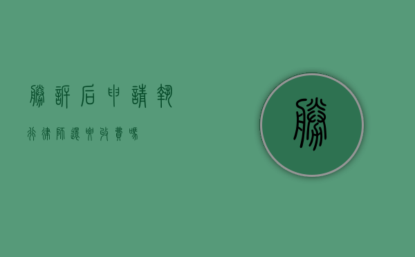 胜诉后申请执行，律师还要收费吗？
