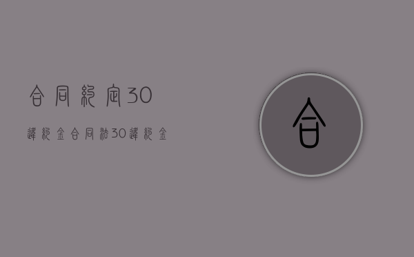 合同约定30%违约金（合同法30%违约金）
