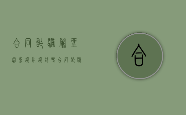 合同诈骗罪坐完牢还用还钱吗？（合同诈骗坐牢了还用还钱吗）