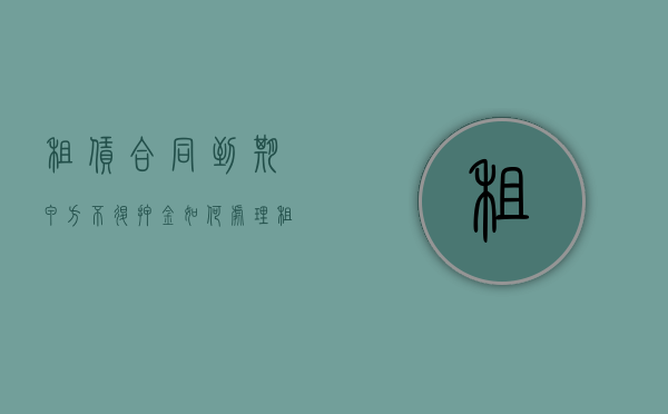租赁合同到期甲方不退押金如何处理？（租房合同到期不续租 房东不退押金）