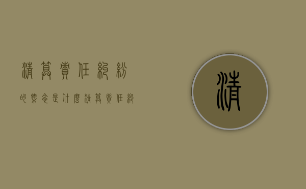 清算责任纠纷的概念是什么（清算责任纠纷 案由）