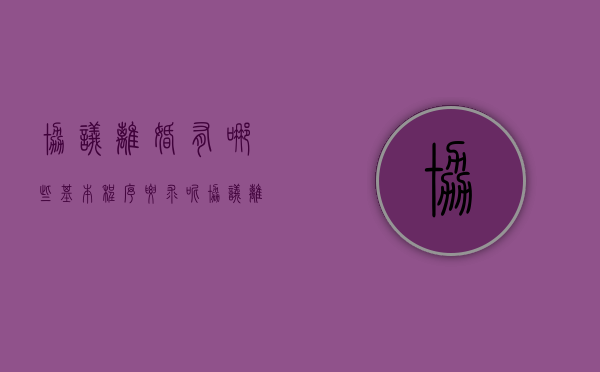 协议离婚有哪些基本程序要求呢（协议离婚有哪些基本程序要求和条件）