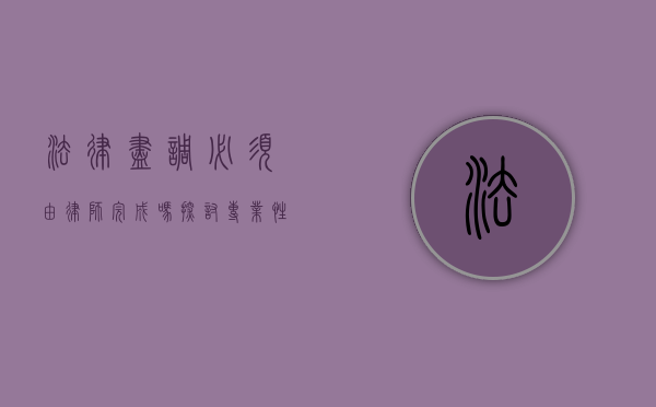 法律尽调必须由律师完成吗？探讨专业性与效率的平衡