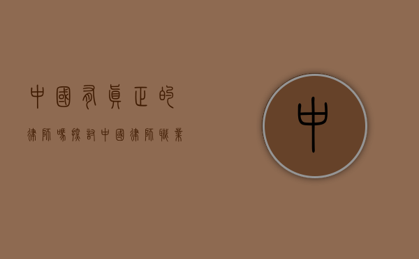 中国有真正的律师吗？探讨中国律师职业的现状与挑战