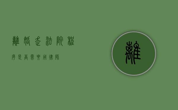 离婚走法院程序，是否需要用律师？