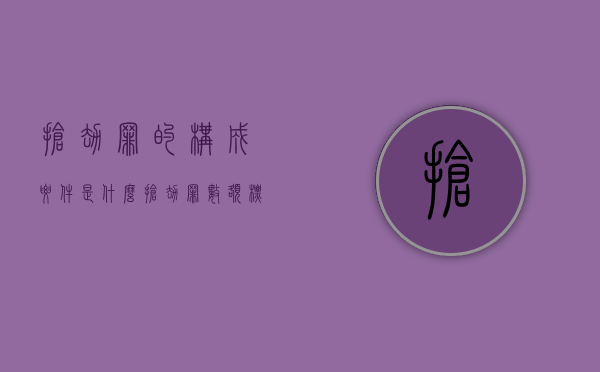抢劫罪的构成要件是什么（抢劫罪数额标准是多少）
