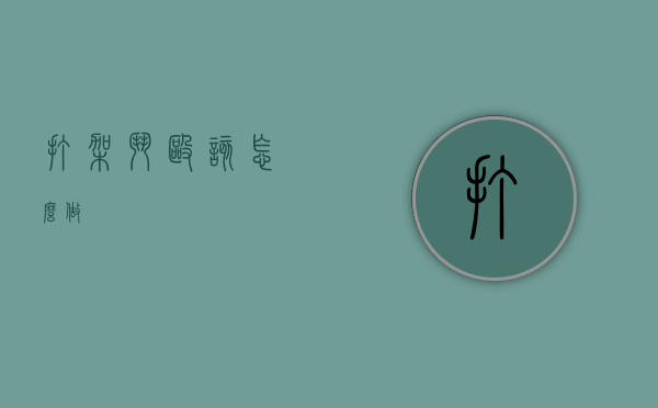 打架斗殴该怎么做