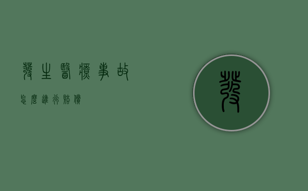 发生医疗事故怎么进行赔偿？