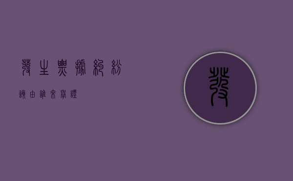 发生票据纠纷,该由谁来举证
