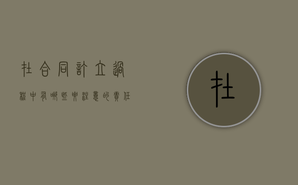 在合同订立过程中有哪些要注意的责任（订立合同应当遵循的原则有）