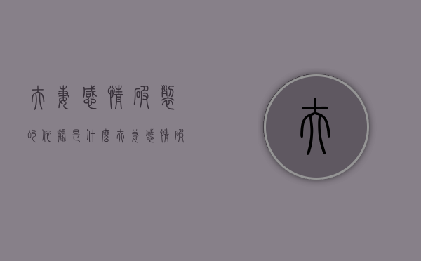 夫妻感情破裂的依据是什么（夫妻感情破裂的认定标准）