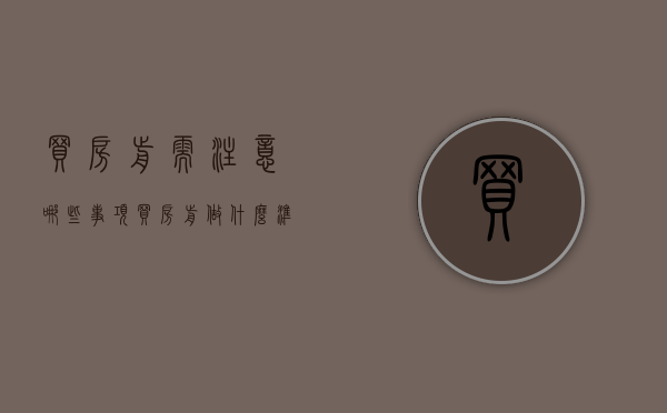 买房前需注意哪些事项（买房前做什么准备比较好）