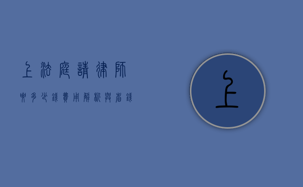 上法庭请律师要多少钱？费用解析与省钱技巧