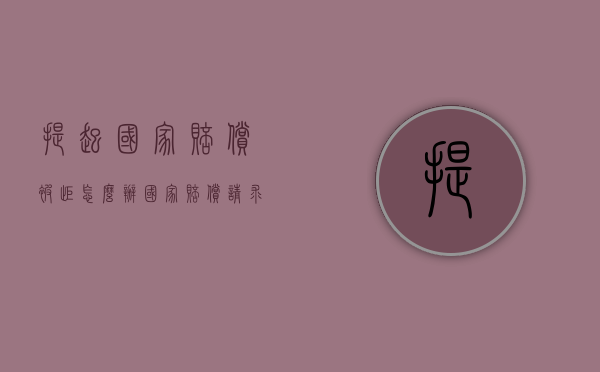 提起国家赔偿被拒怎么办（国家赔偿请求时间）