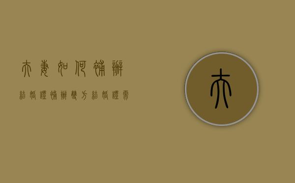 夫妻如何补办结婚证（补办双方结婚证需要什么材料）