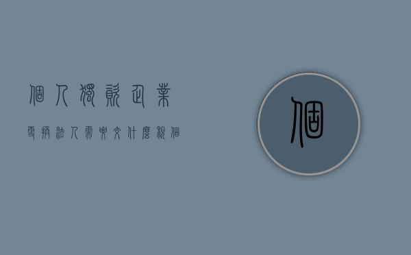 个人独资企业更换法人需要交什么税（个人独资企业更换法人手续）