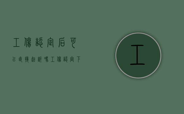 工伤认定后可以直接起诉吗（工伤认定下来后能否撤回）