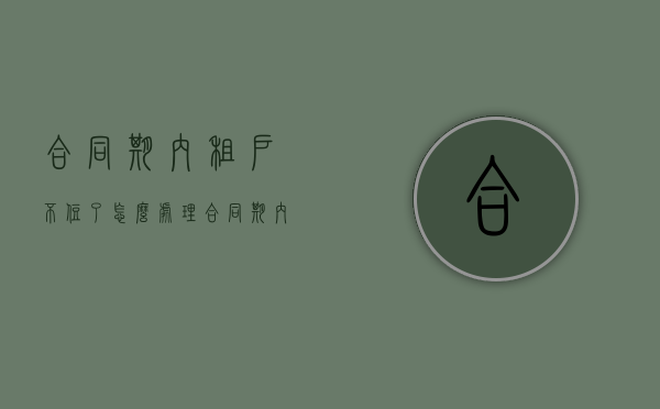 合同期内租户不住了怎么处理（合同期内租户不住了怎么处理好）