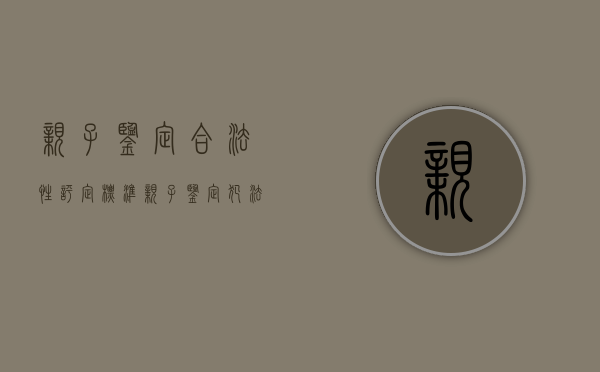亲子鉴定合法性评定标准（亲子鉴定犯法吗）