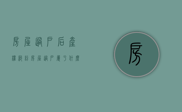 房屋过户后产权纠纷（房屋过户属于什么之诉）