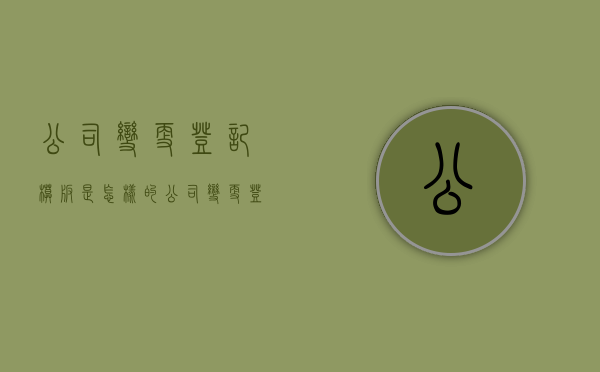 公司变更登记模板是怎样的？（公司变更登记书怎么填）