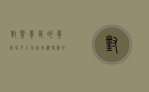 对禁养区的养殖场可以强制拆迁吗为什么（对禁养区的养殖场可以强制拆迁吗合法吗）