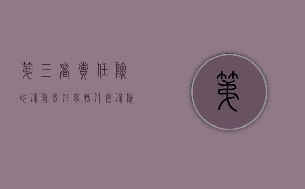 第三者责任险的保险责任包括什么（保险公司对第三者责任险的承担）
