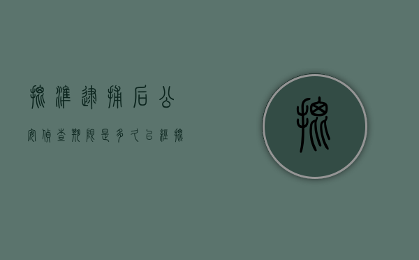批准逮捕后公安侦查期限是多久？（已经批准逮捕 还要多久开庭）