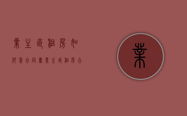 业主直租房如何签合同书（业主直租房合同怎么签）