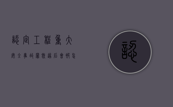 认定工程重大安全事故罪既遂后会被怎样判刑（工程重大安全事故罪 判例 判处有期徒刑）