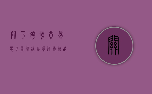 关于跨境贸易电子商务进出境货物、物品有关监管事宜的公告（跨境电子商务零售进口商品清单(2018年版)）