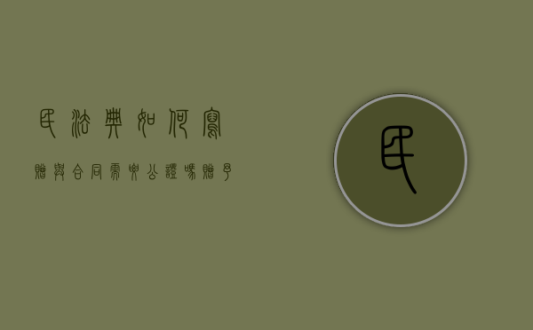 民法典如何写赠与合同需要公证吗（赠予协议需要公证人吗）