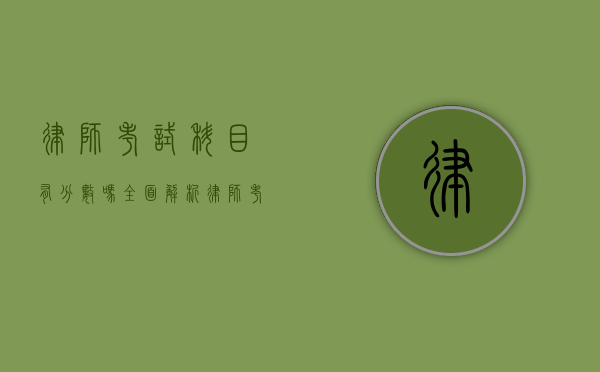 律师考试科目有分数吗?全面解析律师考试评分机制 律师考试科目有分数吗?全面解析律师考试评分机制