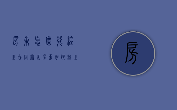 房东怎么能终止合同关系（房东如何终止合同）