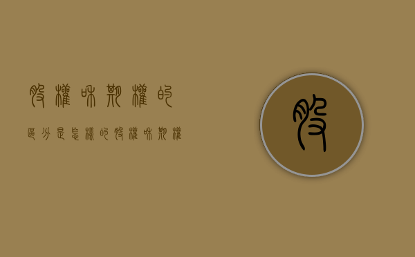 股权和期权的区分是怎样的（股权和期权是什么意思）