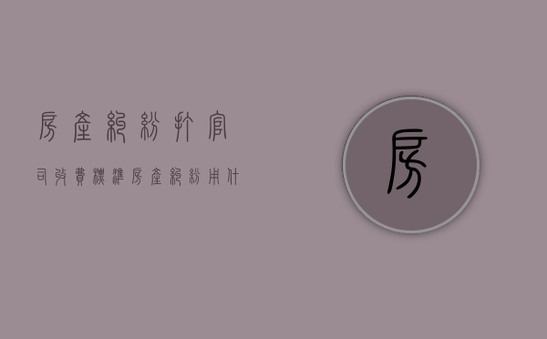 房产纠纷打官司收费标准（房产纠纷用什么法律解决）