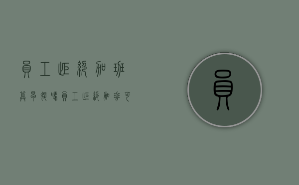 员工拒绝加班算早退吗（员工拒绝加班可以解除劳动合同吗）