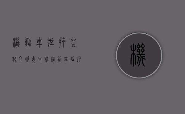 机动车抵押登记向哪里申请（机动车抵押登记流程图）