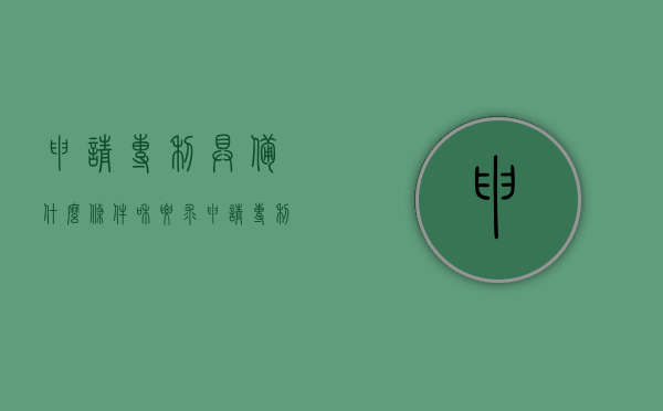 申请专利具备什么条件和要求（申请专利的条件和要求）