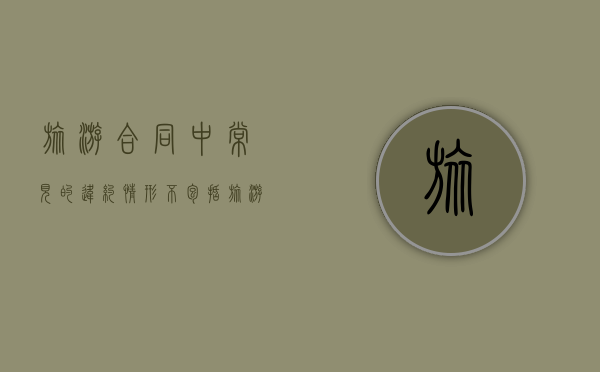 旅游合同中常见的违约情形不包括（旅游合同违约的案例分析）