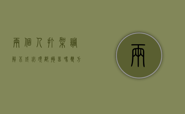 两个人打架调解不成必须都拘留吗（双方打架,和解不了,都会被拘留么）