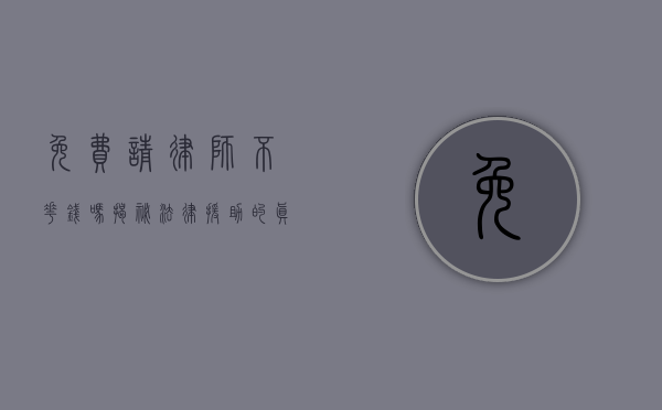 免费请律师不花钱吗？揭秘法律援助的真相